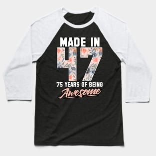 Made in 1947 75 years of being awesome 75th Birthday Flowers Baseball T-Shirt